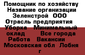 Помощник по хозяйству › Название организации ­ Зеленстрой, ООО › Отрасль предприятия ­ Уборка › Минимальный оклад ­ 1 - Все города Работа » Вакансии   . Московская обл.,Лобня г.